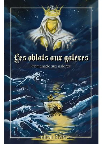 Promenade aux galères, tome 1 : Les oblats aux galères - Julien Blais
